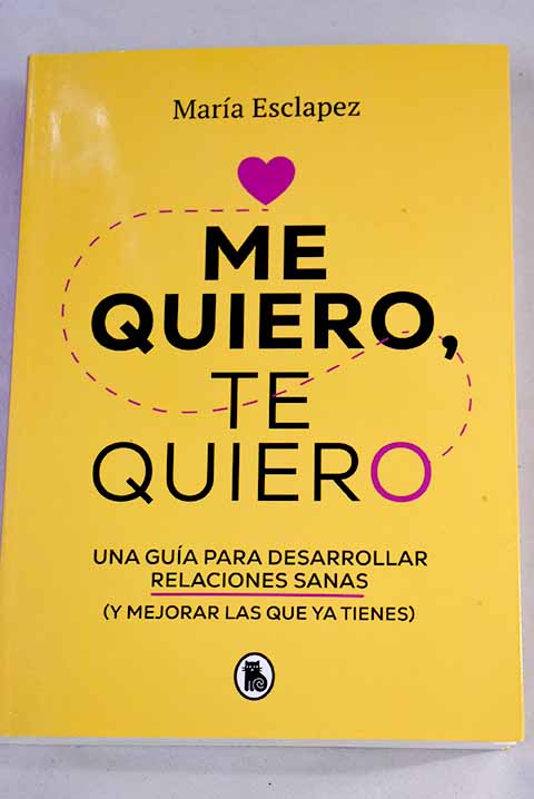 Me quiero, te quiero: Una guía para desarrollar relaciones sanas (y mejorar  las que ya tienes) (Bruguera Tendencias)